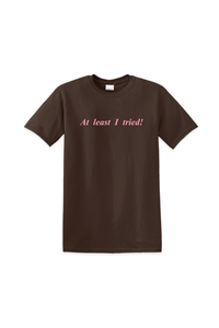 At Least I Tried! Tee (All Colors)